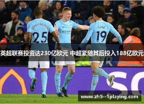 英超联赛投资达230亿欧元 中超紧随其后投入188亿欧元