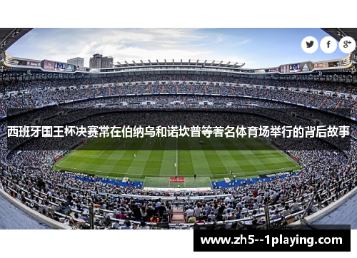 西班牙国王杯决赛常在伯纳乌和诺坎普等著名体育场举行的背后故事