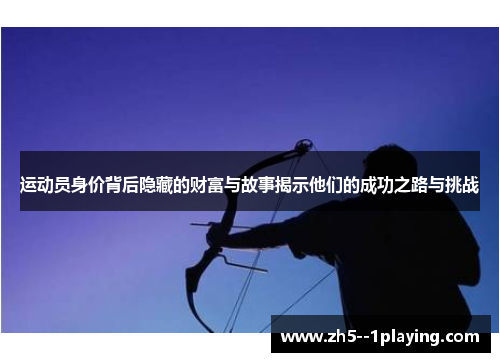 运动员身价背后隐藏的财富与故事揭示他们的成功之路与挑战
