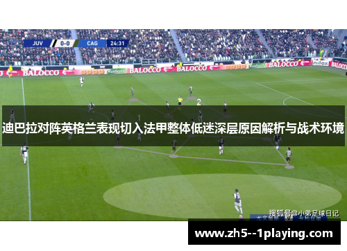迪巴拉对阵英格兰表现切入法甲整体低迷深层原因解析与战术环境