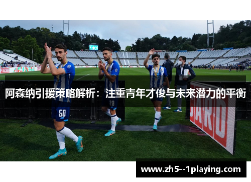 阿森纳引援策略解析：注重青年才俊与未来潜力的平衡