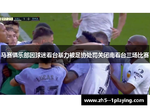 马赛俱乐部因球迷看台暴力被足协处罚关闭南看台三场比赛 马赛俱乐部因球迷看台暴力被足协处罚关闭南看台三场比赛