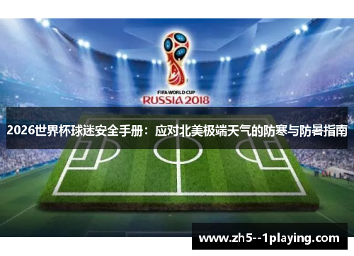 2026世界杯球迷安全手册:应对北美极端天气的防寒与防暑指南 2026世界杯球迷安全手册:应对北美极端天气的防寒与防暑指南